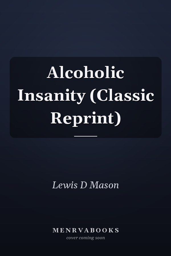 Alcoholic Insanity (Classic Reprint)