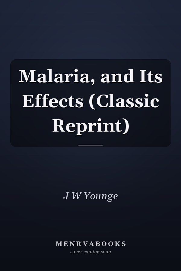 Malaria, and Its Effects (Classic Reprint)