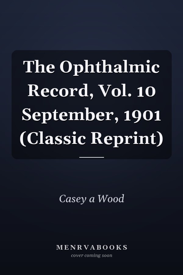 The Ophthalmic Record, Vol. 10 September, 1901 (Classic Reprint)