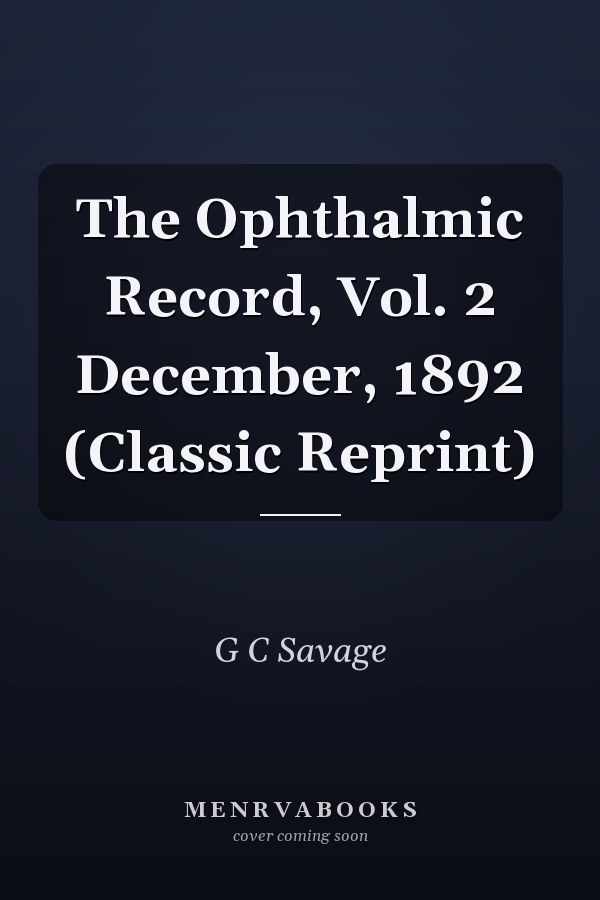 The Ophthalmic Record, Vol. 2 December, 1892 (Classic Reprint)
