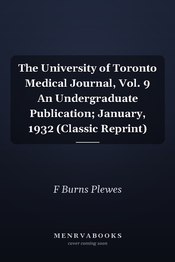 The University of Toronto Medical Journal, Vol. 9 An Undergraduate Publication; January, 1932 (Classic Reprint)