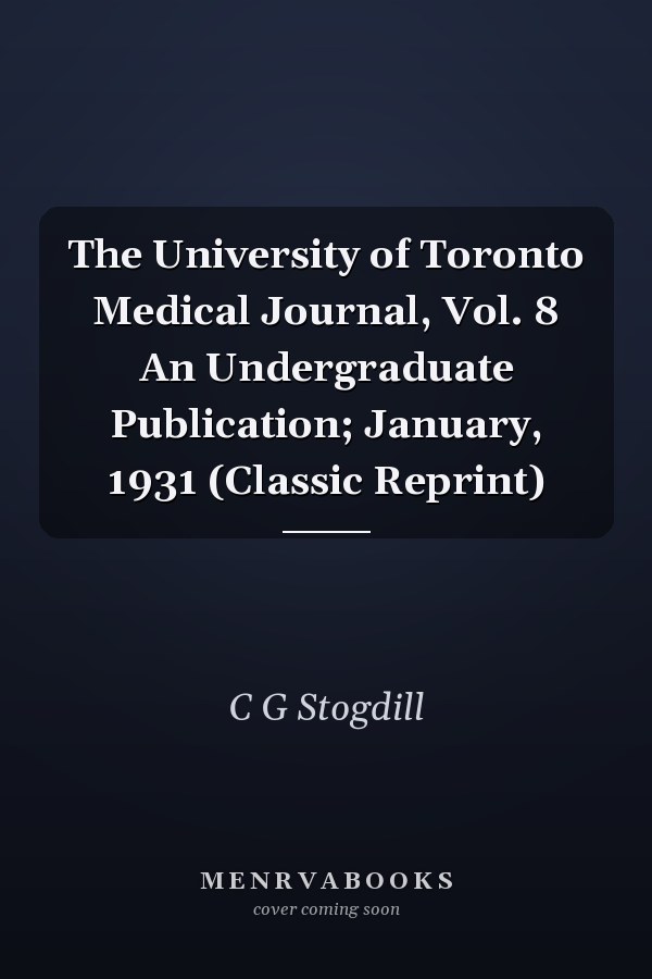 The University of Toronto Medical Journal, Vol. 8 An Undergraduate Publication; January, 1931 (Classic Reprint)