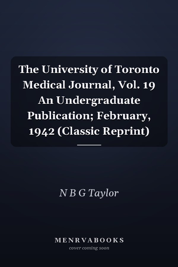 The University of Toronto Medical Journal, Vol. 19 An Undergraduate Publication; February, 1942 (Classic Reprint)