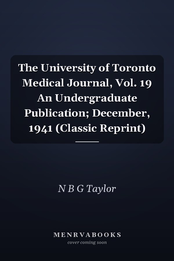 The University of Toronto Medical Journal, Vol. 19 An Undergraduate Publication; December, 1941 (Classic Reprint)