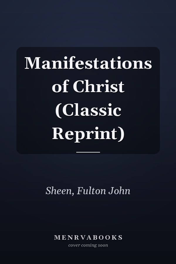 Manifestations of Christ (Classic Reprint)