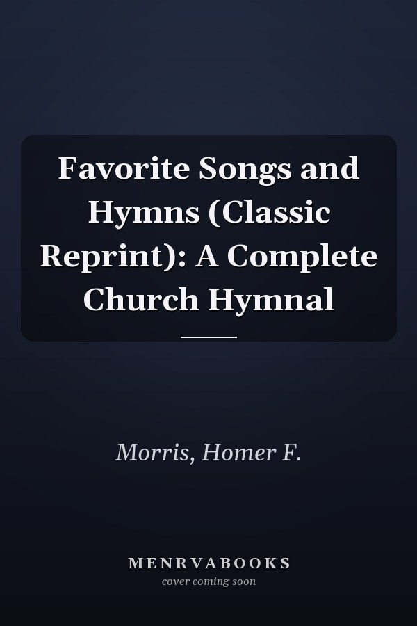Favorite Songs and Hymns (Classic Reprint): A Complete Church Hymnal