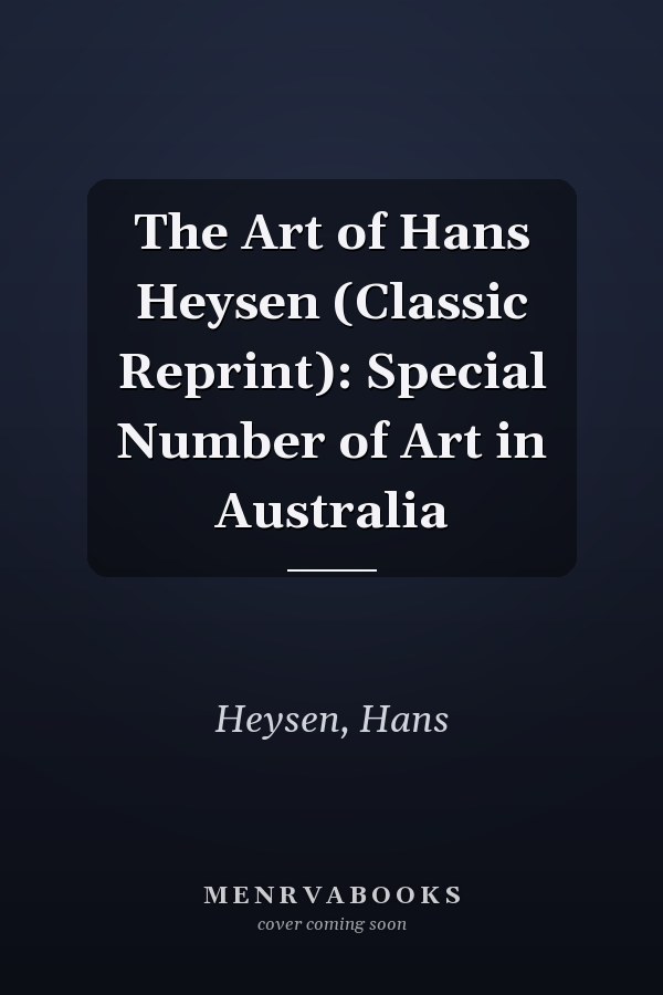 The Art of Hans Heysen (Classic Reprint): Special Number of Art in Australia