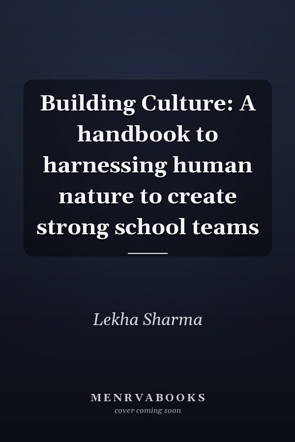 Building Culture: A handbook to harnessing human nature to create strong school teams