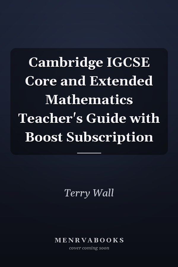 Cambridge IGCSE Core and Extended Mathematics Teacher's Guide with Boost Subscription