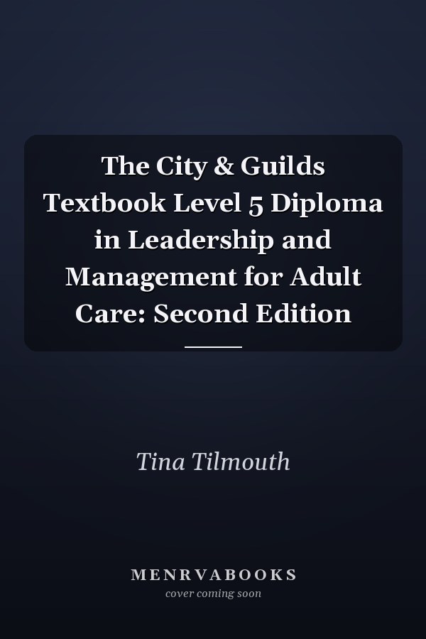 The City & Guilds Textbook Level 5 Diploma in Leadership and Management for Adult Care: Second Edition