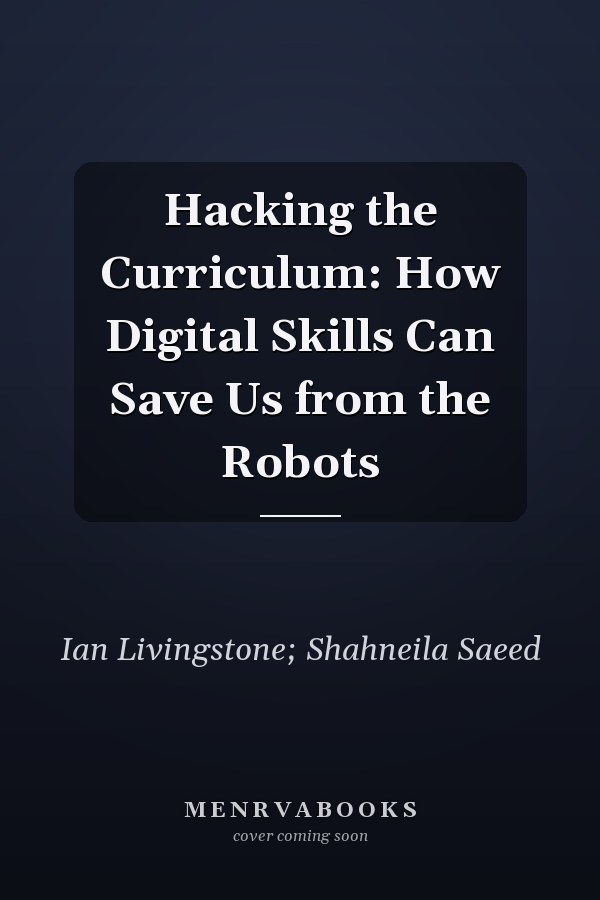 Hacking the Curriculum: How Digital Skills Can Save Us from the Robots
