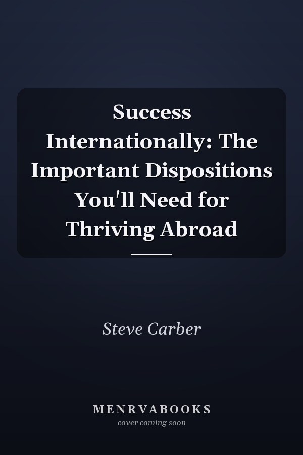 Success Internationally: The Important Dispositions You'll Need for Thriving Abroad