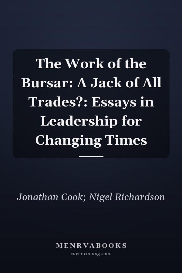 The Work of the Bursar: A Jack of All Trades?: Essays in Leadership for Changing Times