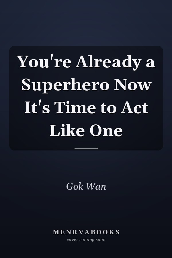 You're Already a Superhero Now It's Time to Act Like One