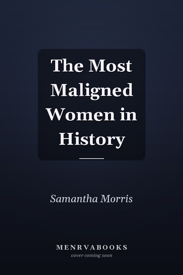 The Most Maligned Women in History
