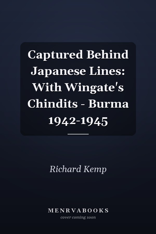 Captured Behind Japanese Lines: With Wingate's Chindits - Burma 1942-1945