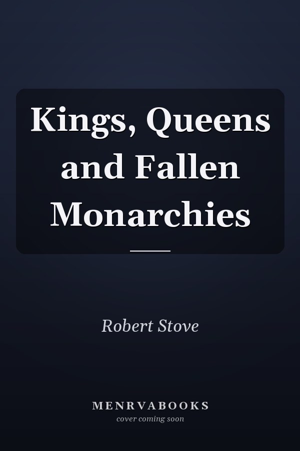 Kings, Queens and Fallen Monarchies
