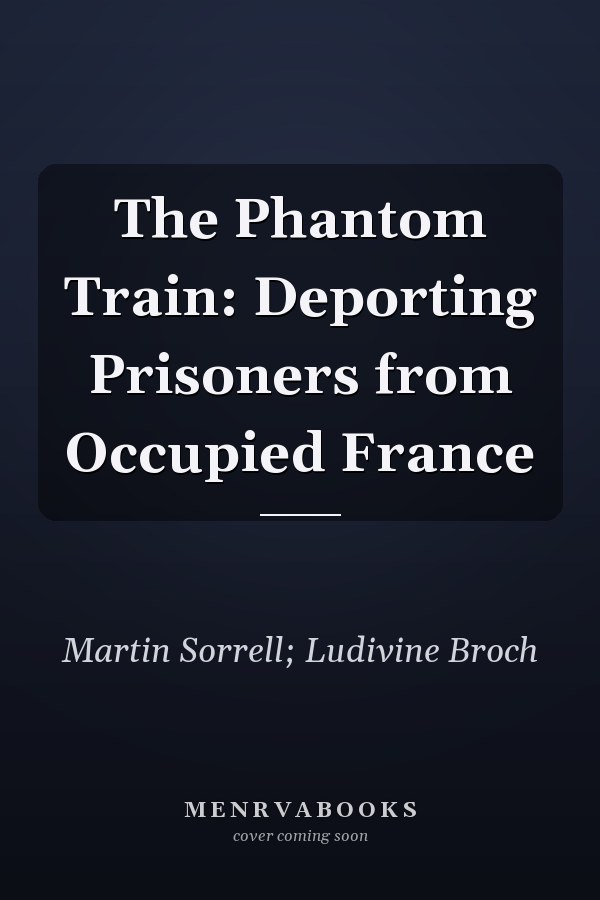 The Phantom Train: Deporting Prisoners from Occupied France