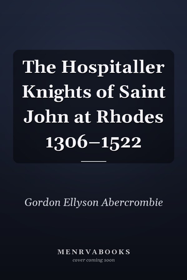 The Hospitaller Knights of Saint John at Rhodes 1306–1522