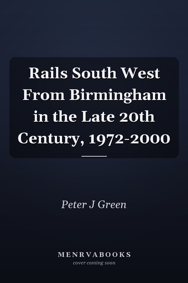 Rails South West From Birmingham in the Late 20th Century, 1972-2000