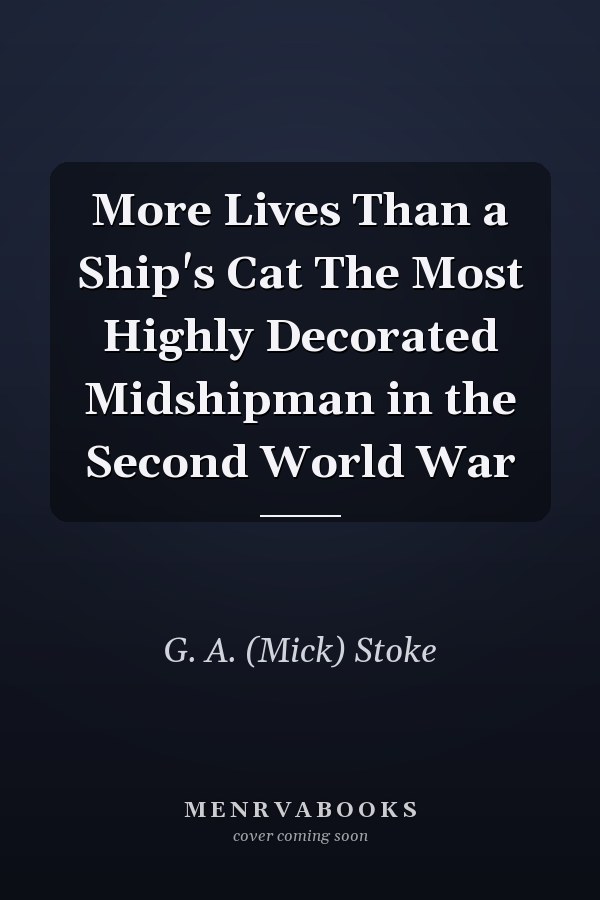 More Lives Than a Ship's Cat The Most Highly Decorated Midshipman in the Second World War