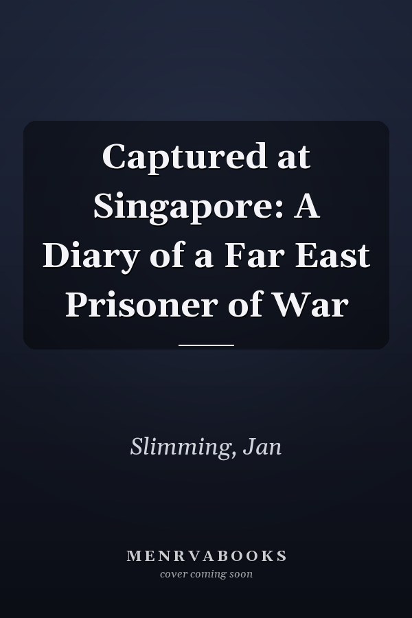 Captured at Singapore: A Diary of a Far East Prisoner of War