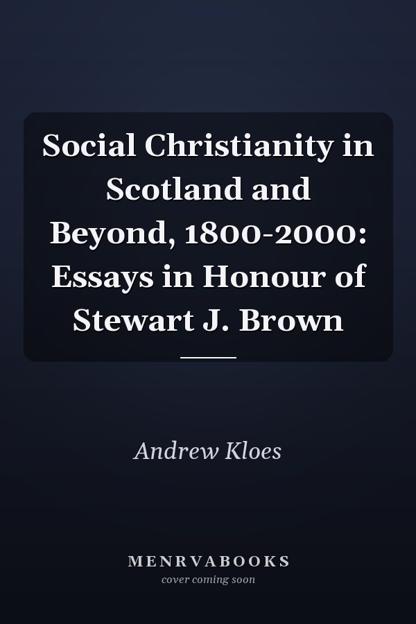 Social Christianity in Scotland and Beyond, 1800-2000: Essays in Honour of Stewart J. Brown