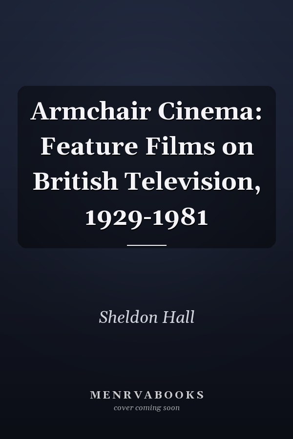Armchair Cinema: Feature Films on British Television, 1929-1981