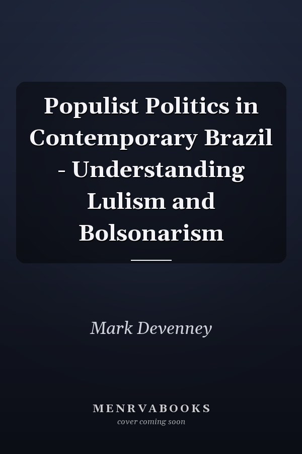 Populist Politics in Contemporary Brazil - Understanding Lulism and Bolsonarism