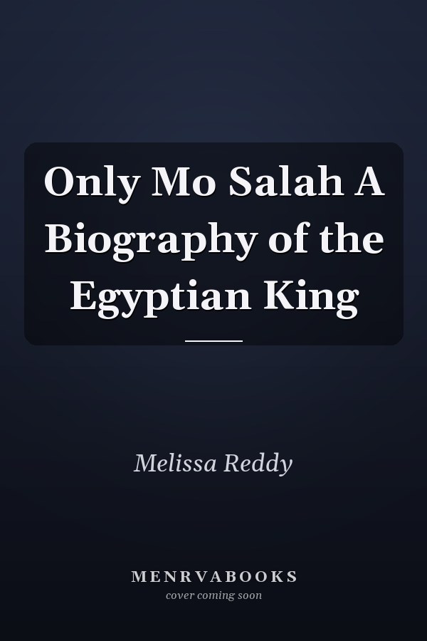 Only Mo Salah A Biography of the Egyptian King