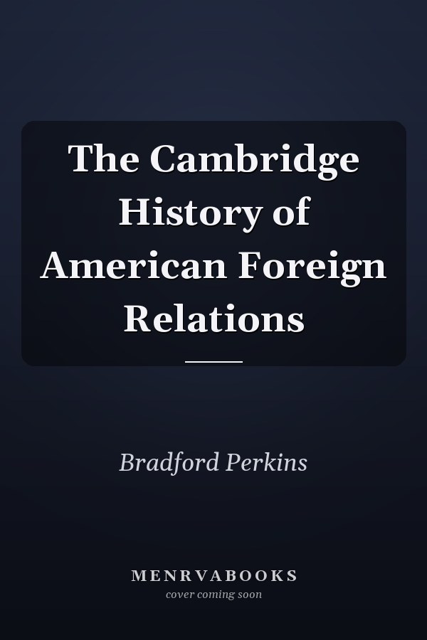 The Cambridge History of American Foreign Relations