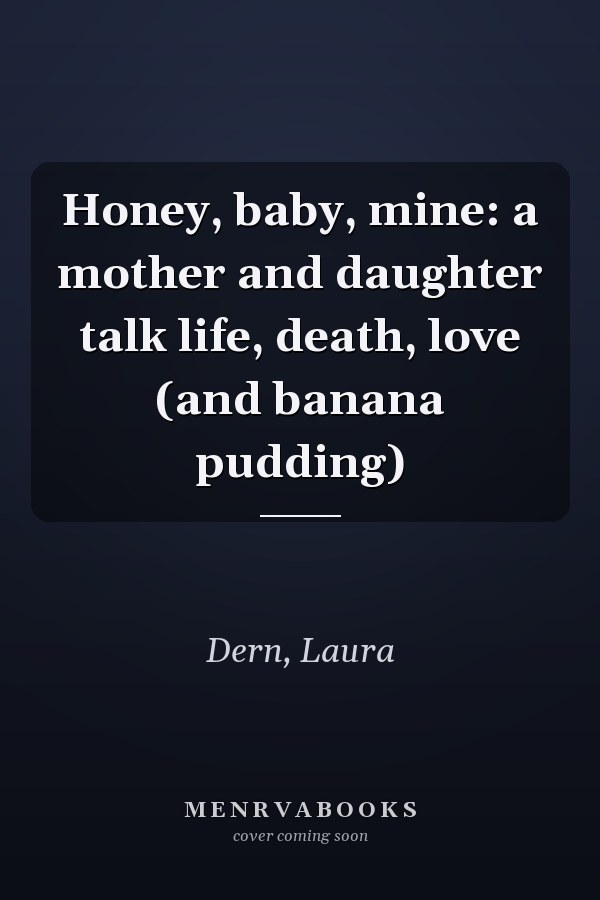 Honey, baby, mine: a mother and daughter talk life, death, love (and banana pudding)