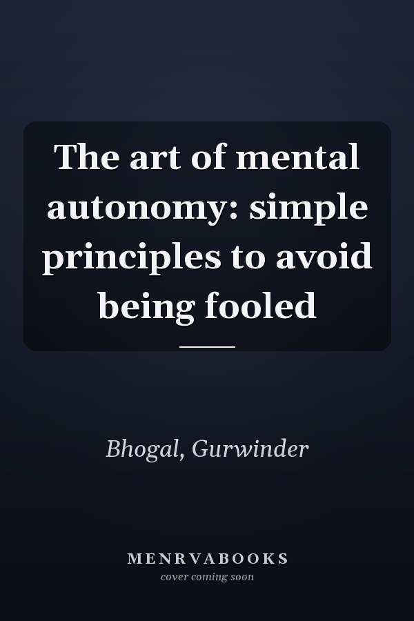 The art of mental autonomy: simple principles to avoid being fooled