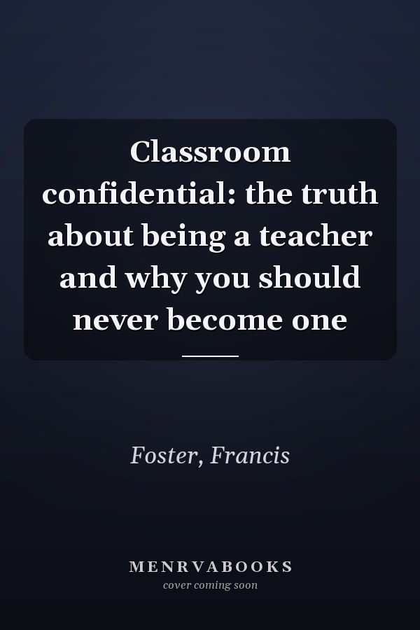 Classroom confidential: the truth about being a teacher and why you should never become one