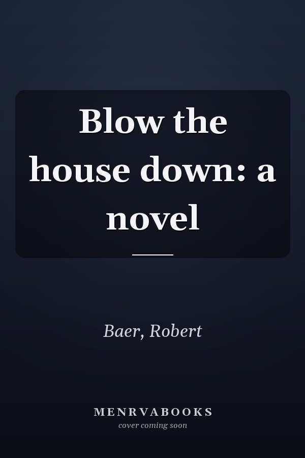 Blow the house down: a novel