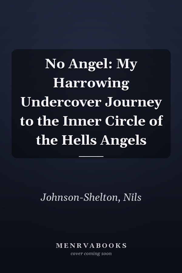 No Angel: My Harrowing Undercover Journey to the Inner Circle of the Hells Angels