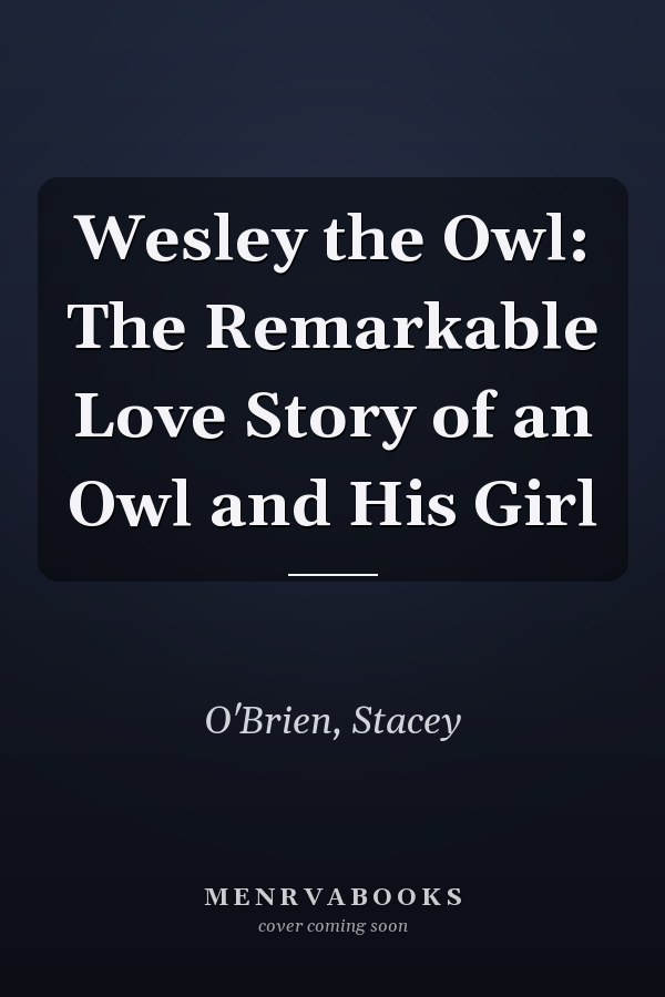Wesley the Owl: The Remarkable Love Story of an Owl and His Girl