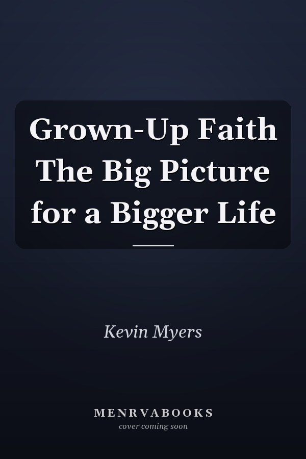 Grown-Up Faith The Big Picture for a Bigger Life