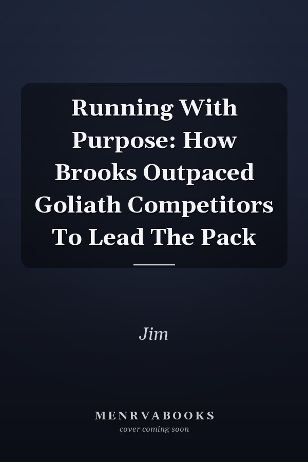 Running With Purpose: How Brooks Outpaced Goliath Competitors To Lead The Pack