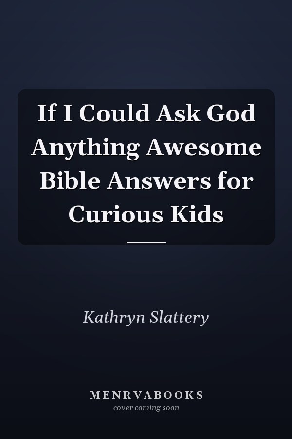 If I Could Ask God Anything Awesome Bible Answers for Curious Kids