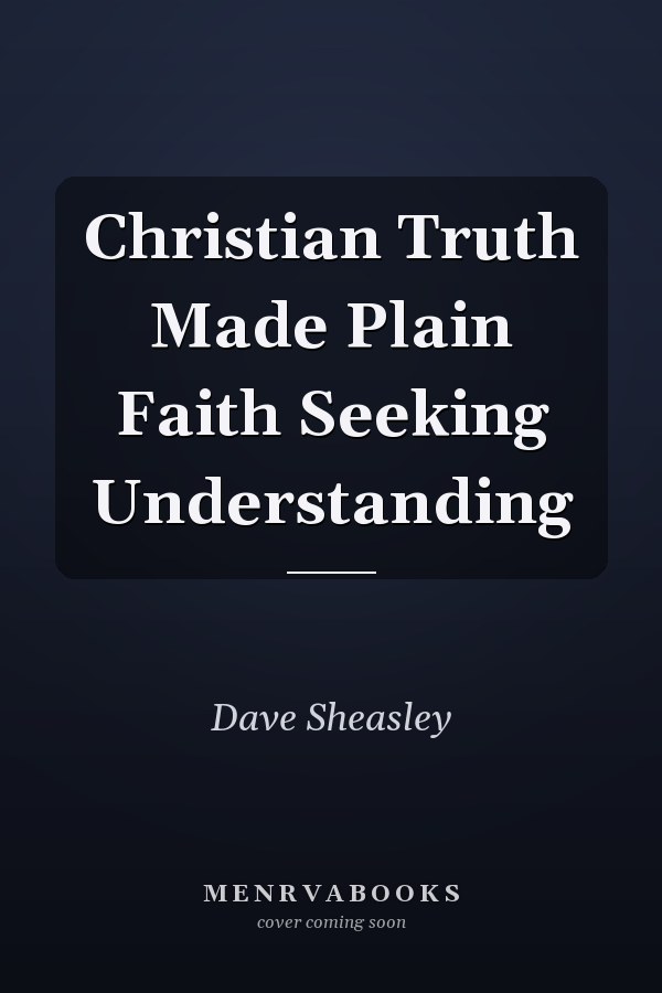 Christian Truth Made Plain Faith Seeking Understanding