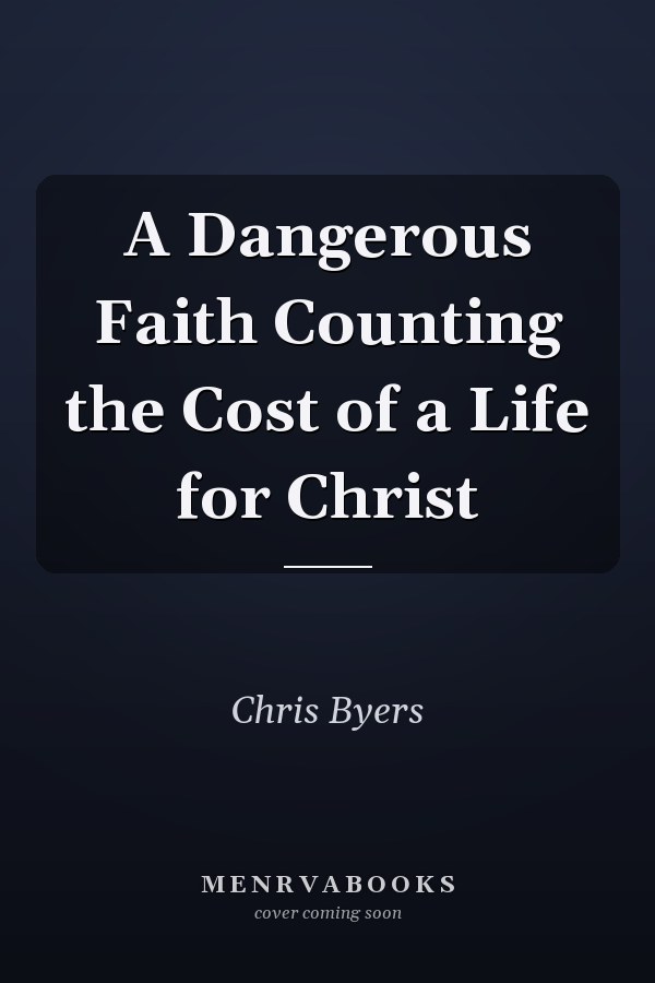 A Dangerous Faith Counting the Cost of a Life for Christ