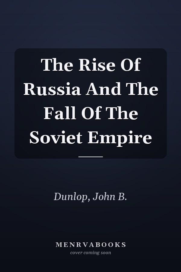 The Rise Of Russia And The Fall Of The Soviet Empire