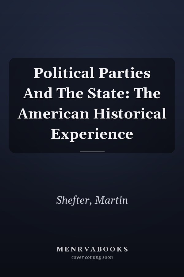 Political Parties And The State: The American Historical Experience