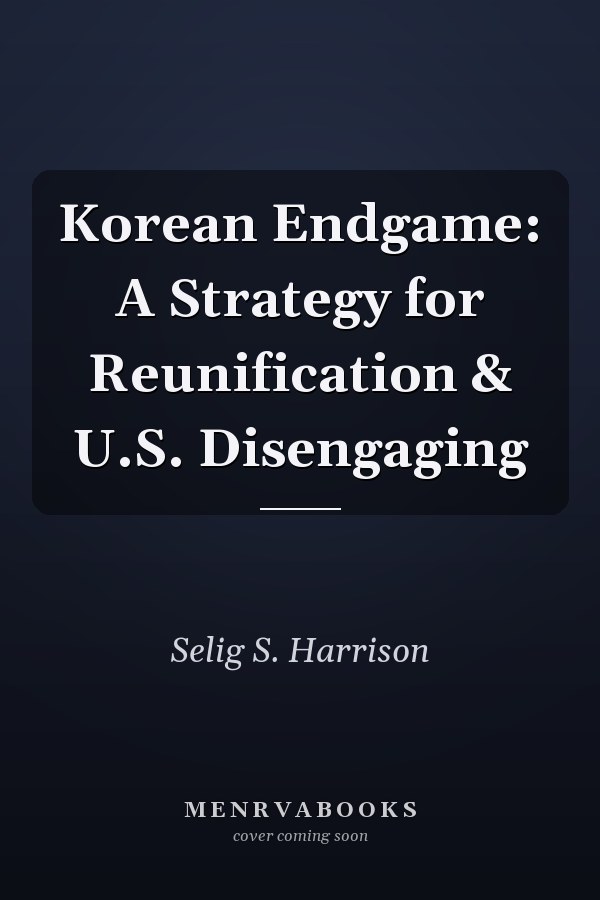 Korean Endgame: A Strategy for Reunification & U.S. Disengaging