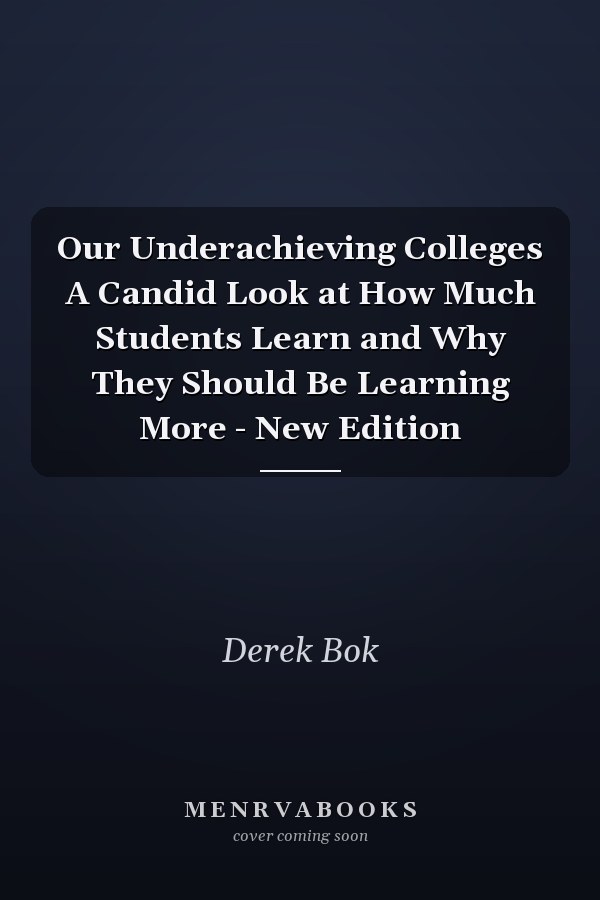 Our Underachieving Colleges A Candid Look at How Much Students Learn and Why They Should Be Learning More - New Edition