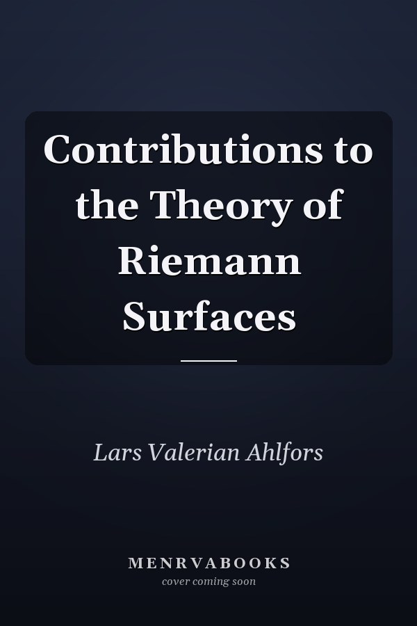 Contributions to the Theory of Riemann Surfaces