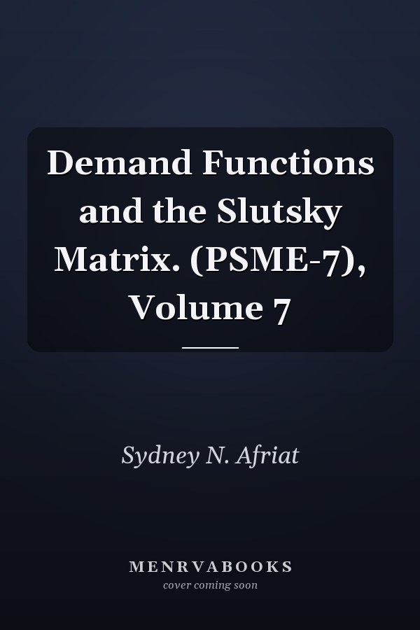 Demand Functions and the Slutsky Matrix. (PSME-7), Volume 7