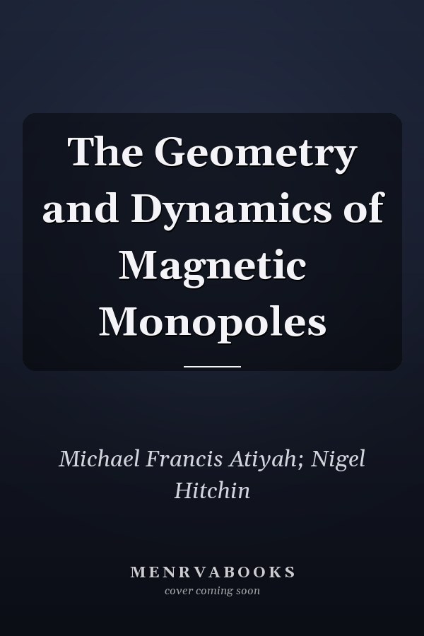 The Geometry and Dynamics of Magnetic Monopoles
