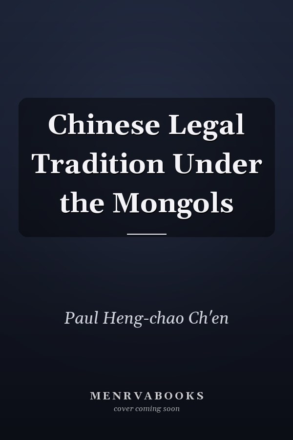 Chinese Legal Tradition Under the Mongols